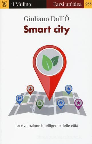 Smart city. La rivoluzione intelligente delle città di Giuliano Dall'Ò edito da Il Mulino