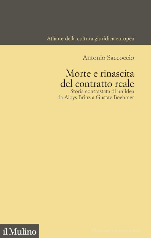 Morte e rinascita del contratto reale. Storia contrastata di un'idea da Aloys Brinz a Gustav Boehmer di Antonio Saccoccio edito da Il Mulino