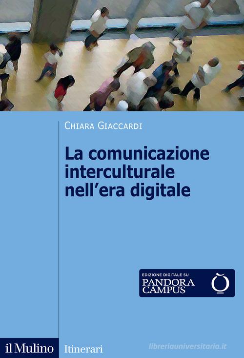 La comunicazione interculturale nell'era digitale. Nuova ediz. di Chiara Giaccardi edito da Il Mulino