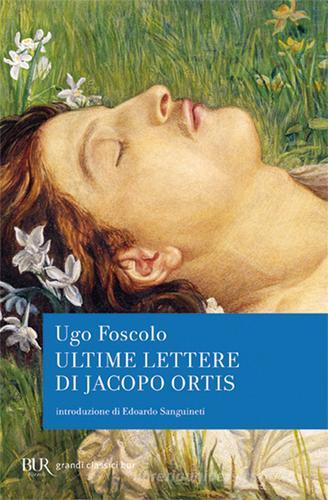 Ultime lettere di Jacopo Ortis di Ugo Foscolo edito da Rizzoli