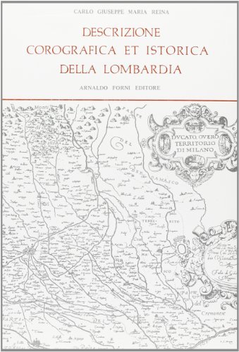 Descrizione corografica et istorica della Lombardia (rist. anast. Milano, 1714) di Carlo G. Reina edito da Forni