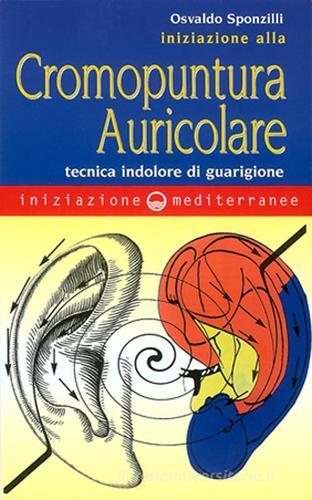 Iniziazione alla cromopuntura auricolare. Tecnica indolore di guarigione di Osvaldo Sponzilli edito da Edizioni Mediterranee