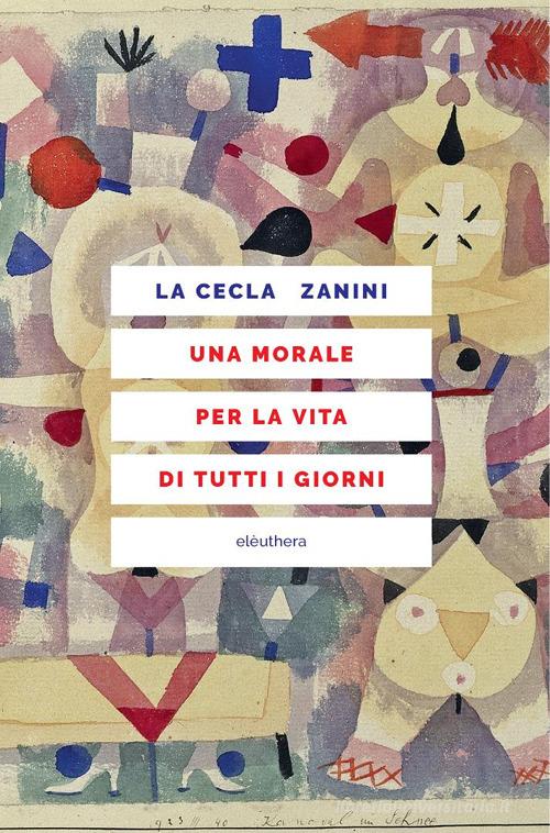 Una morale per la vita di tutti i giorni di Franco La Cecla, Piero Zanini edito da Elèuthera