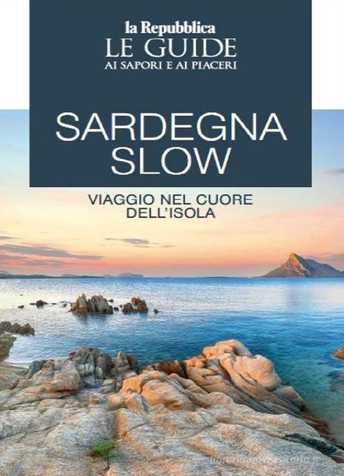 Sardegna slow. Viaggio nel cuore dell'isola. Le guide ai sapori e ai piaceri edito da Gedi (Gruppo Editoriale)
