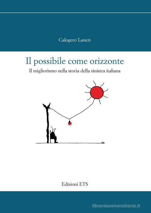 Il possibile come orizzonte. Il migliorismo nella storia della sinistra italiana di Calogero Laneri edito da Edizioni ETS