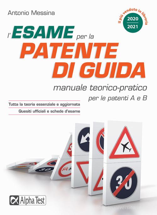 L'esame per la patente di guida. Manuale teorico-pratico per le patenti A e B di Antonio Messina edito da Alpha Test