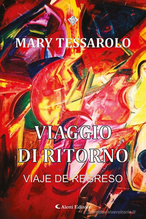 Viaggio di ritorno-Viaje de regreso. Ediz. bilingue di Mary Tessarolo edito da Aletti