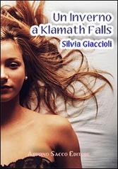 Un inverno a Klamath Falls di Silvia Giaccioli edito da Sacco