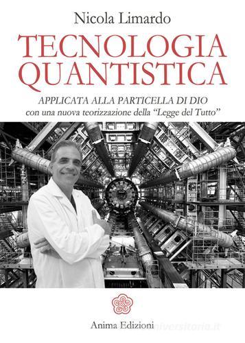 Tecnologia quantistica applicata alla particella di Dio. Con una nuova teorizzazione della «Legge del tutto» di Nicola Limardo edito da Anima Edizioni