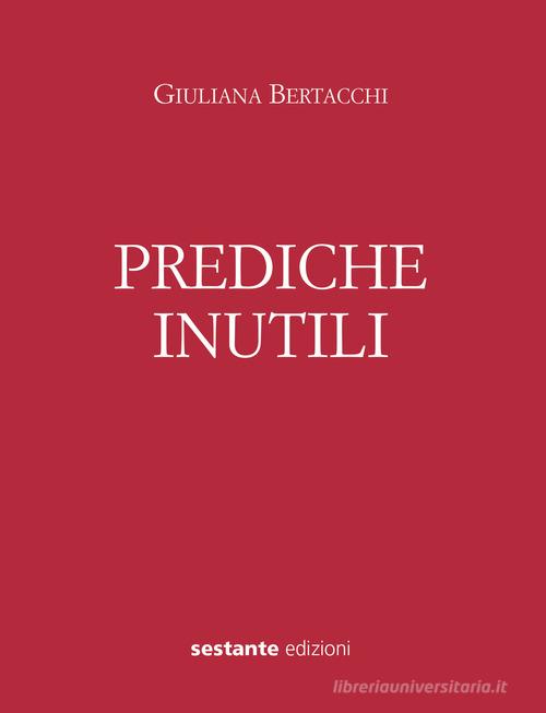 Prediche inutili di Giuliana Bertacchi edito da Sestante