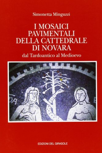 I mosaici pavimentali della Cattedrale di Novara dal tardoantico al Medioevo di Simonetta Minguzzi edito da Edizioni del Girasole