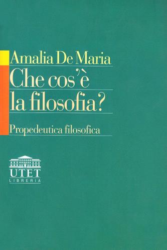 Che cos'è la filosofia? Propedeutica filosofica di Amalia De Maria edito da UTET Università