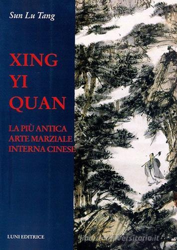 Xing Yi Quan. La più antica arte marziale interna cinese di Lutang Sun edito da Luni Editrice