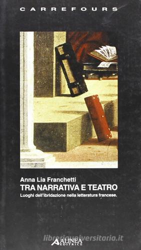 Tra narrativa e teatro di Anna Lia Franchetti edito da Alinea