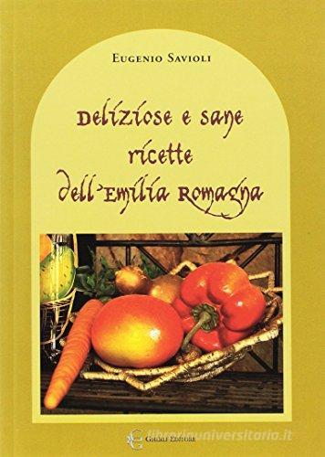 Deliziose e sane ricette dell'Emilia Romagna di Eugenio Savioli edito da Gherli