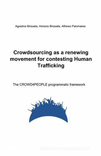 Crowdsourcing as a renewing movement for contesting human trafficking di Agustina Brizuela, Horacio Brizuela, Alfonso Palomares edito da Pubblicato dall'Autore