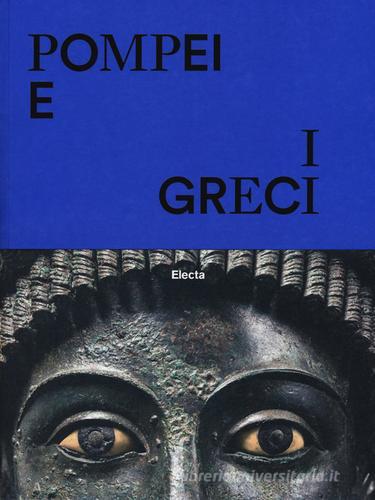 Pompei e i greci. Catalogo della mostra (Pompei, 11 aprile-27 novembre 2017). Ediz. a colori edito da Mondadori Electa
