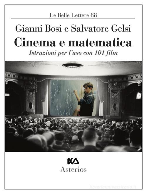 Cinema e matematica. Istruzioni per l'uso con 101 film di Gianni Bosi, Salvatore Gelsi edito da Asterios