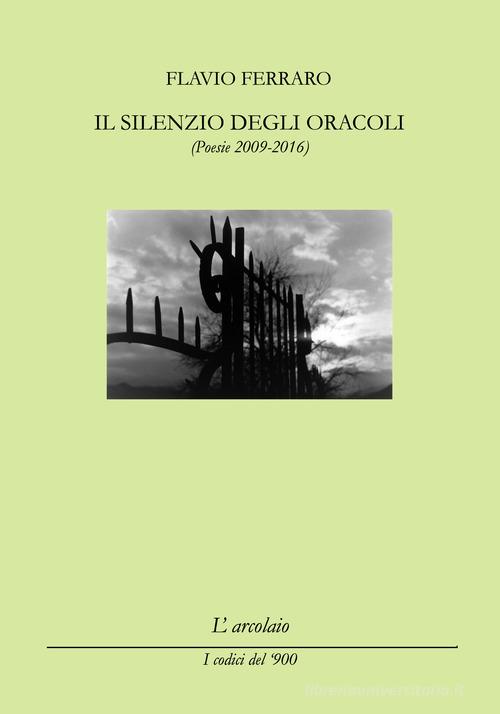 Il silenzio degli oracoli. (Poesie 2009-2016) di Flavio Ferraro edito da L'Arcolaio