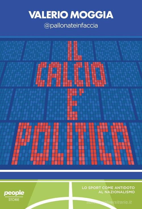 Il calcio è politica. Lo sport come antidoto al nazionalismo di Valerio Moggia edito da People
