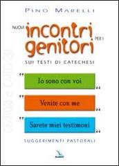 Nuovi incontri per i genitori. Sui testi di catechesi «Io sono con voi», «Venite con me», «Sarete miei testimoni» di Pino Marelli edito da Editrice Elledici