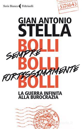 Bolli, sempre bolli, fortissimamente bolli. La guerra infinita alla burocrazia di Gian Antonio Stella edito da Feltrinelli