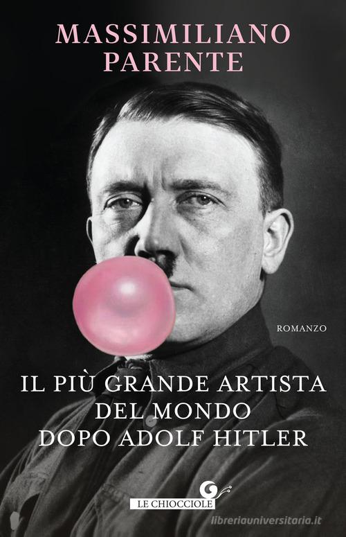 Il più grande artista del mondo dopo Adolf Hitler di Massimiliano Parente edito da Giunti Editore