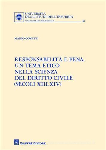 Responsabilità e pena. Un tema etico nella scienza del diritto civile (secoli XIII-XIV) di Mario Conetti edito da Giuffrè