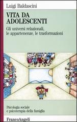 Vita da adolescenti. Gli universi relazionali, le appartenenze, le trasformazioni di Luigi Baldascini edito da Franco Angeli