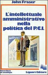 L' intellettuale amministrativo nella politica del PCI di John Fraser edito da Liguori