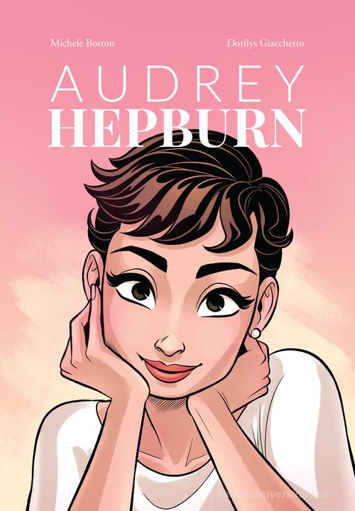Audrey Hepburn di Michele Botton, Dorilys Giacchetto edito da Becco Giallo