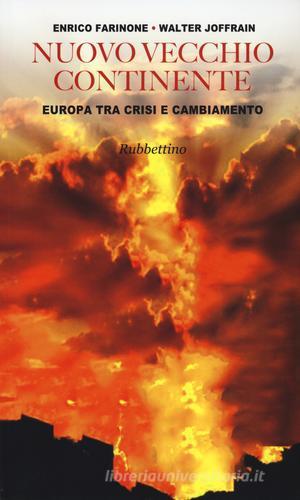 Nuovo vecchio continente. Europa tra crisi e cambiamento di Enrico Farinone, Walter Joffrain edito da Rubbettino