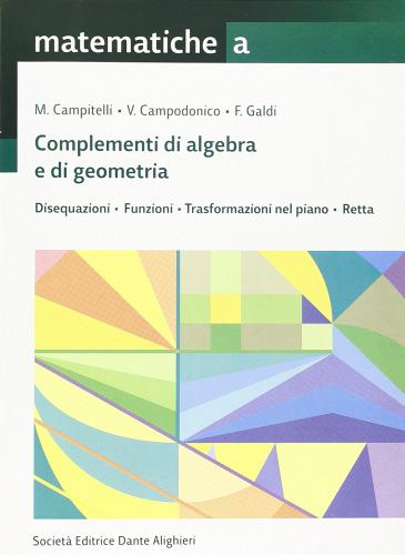 Matematiche. Tomo A: Complementi di algebra e di geometria. Per le Scuole superiori di Maurizio Campitelli, Vincenzo Campodonico, Ferdinando Galdi edito da Dante Alighieri