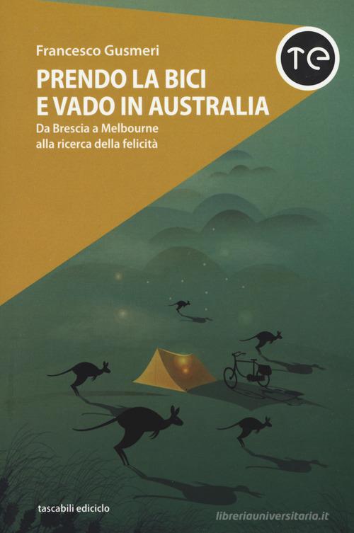 Prendo la bici e vado in Australia. Da Brescia a Melbourne alla ricerca della felicità di Francesco Gusmeri edito da Ediciclo