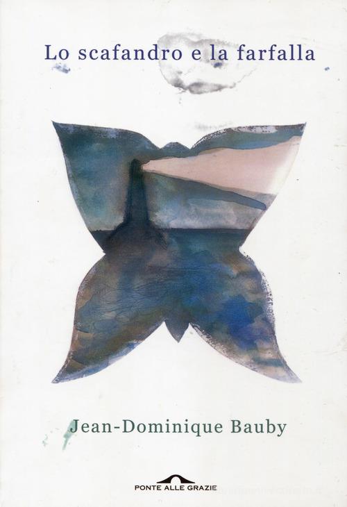 Lo scafandro e la farfalla di Jean-Dominique Bauby edito da Ponte alle Grazie