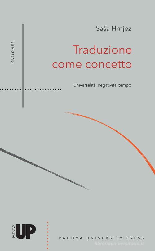 Traduzione come concetto. Universalità, negatività, tempo di Sasa Hrnjez edito da Padova University Press