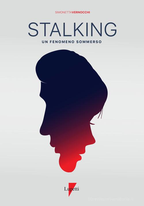 Stalking. Un fenomeno sommerso di Simonetta Vernocchi edito da Lupetti