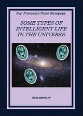 Some types of intelligent life in the Universe di Francesco P. Rosapepe edito da Youcanprint
