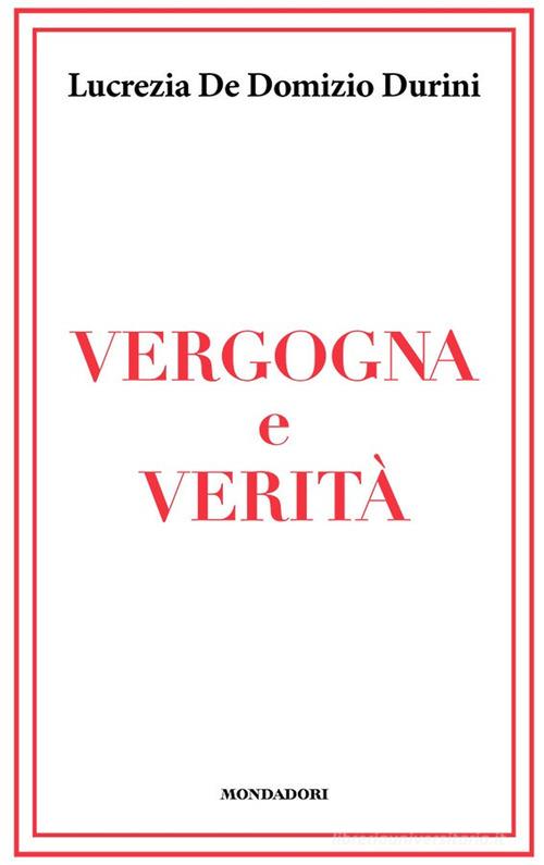 Vergogna e verità di Lucrezia De Domizio Durini edito da Mondadori Electa