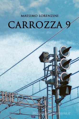 Carrozza 9 di Massimo Lorenzini edito da ilmiolibro self publishing