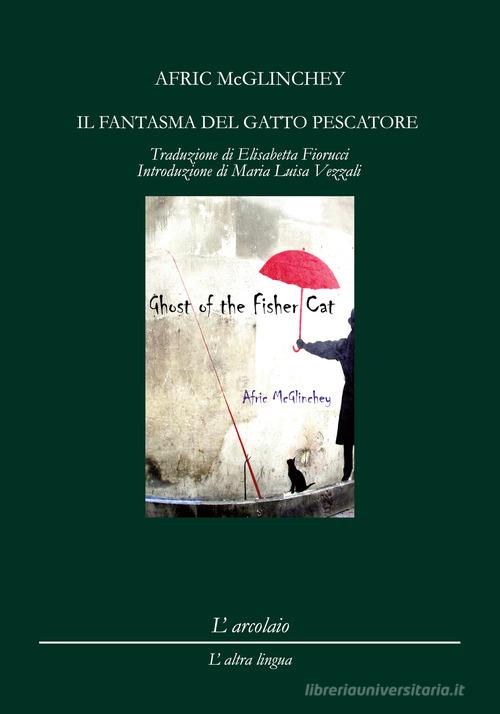 Il fantasma del gatto pescatore-Ghost of the fisher cat. Ediz. bilingue di Afric Mc Glinchey edito da L'Arcolaio