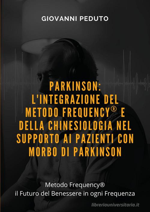 Parkinson: l'integrazione del Metodo Frequency® e della chinesiologia nel supporto ai pazienti con morbo di Parkinson di Giovanni Peduto edito da Youcanprint