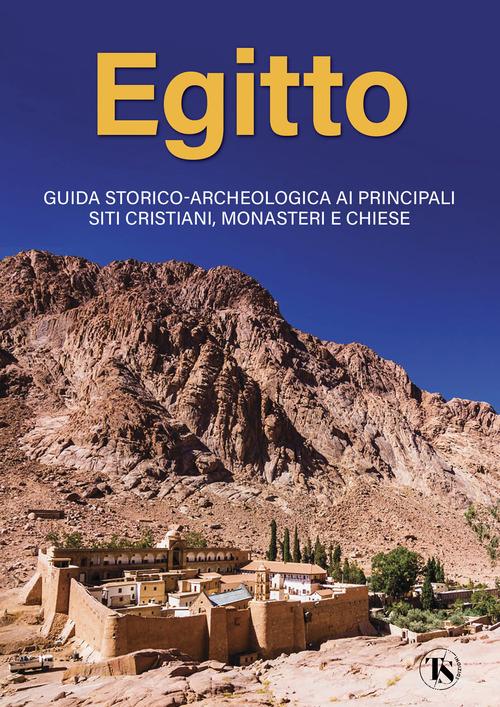 Egitto. Guida storico-archeologica ai principali siti cristiani, monasteri e chiese di Alberto Elli edito da TS - Terra Santa
