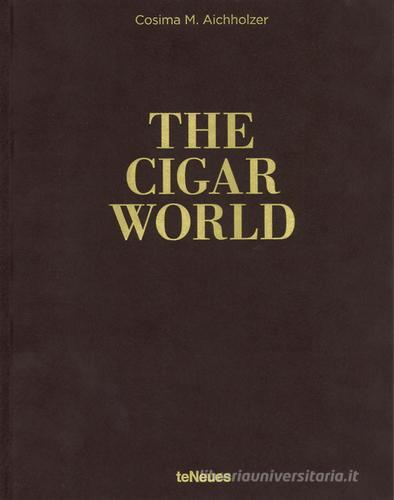 The cigar world. Ediz. inglese, tedesca e spagnola di Cosima M. Aichholzer edito da TeNeues