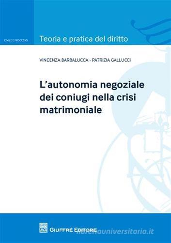 L' autonomia negoziale dei coniugi nella crisi matrimoniale di Vincenza Barbalucca, Patrizia Gallucci edito da Giuffrè