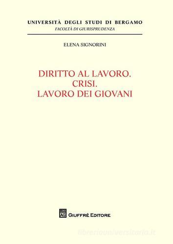 Diritto al lavoro. Crisi. Lavoro dei giovani di Elena Signorini edito da Giuffrè