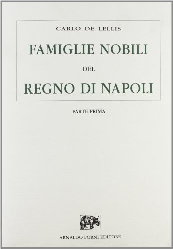Discorsi delle famiglie nobili del Regno di Napoli (rist. anast. Napoli, 1654-71) di Carlo De Lellis edito da Forni