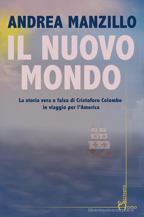 Libro Il nuovo mondo. La storia vera e falsa di Cristoforo Colombo in viaggio per l'America di Andrea Manzillo Direzioni immaginarie di Homo Scrivens