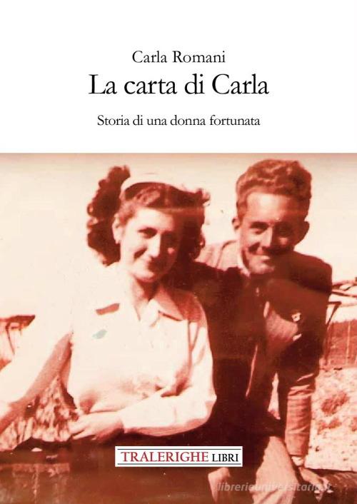 La carta di Carla. Storia di una donna fortunata di Carla Romani edito da Tra le righe libri