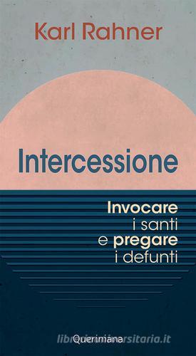 Intercessione. Invocare i santi e pregare i defunti di Karl Rahner edito da Queriniana